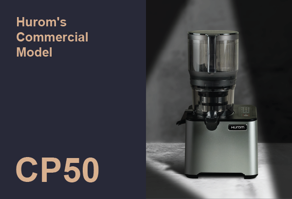 Hurom’s Commercial Juicer, CP50​
